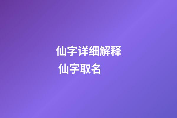 仙字详细解释 仙字取名